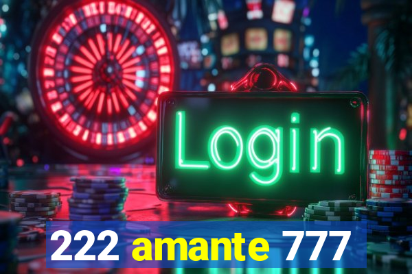 222 amante 777